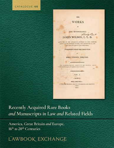 The Lawbook Exchange Ltd, Catalogue 105 - Recently Acquired Rare Books and Manuscripts in Law and Related Fields: America, Great Britain and Europe, 16th to 20th Centuries