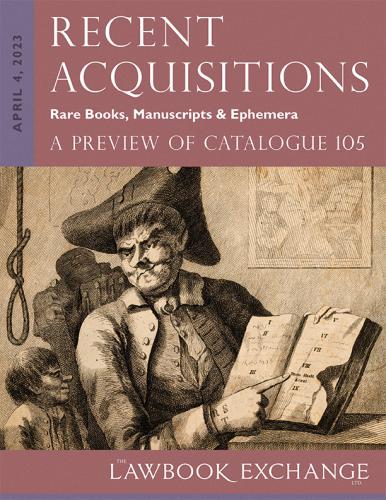 The Lawbook Exchange Ltd,  Recent Acquisitions: Rare Books, Manuscripts & Ephemera - A Preview of Catalogue 105