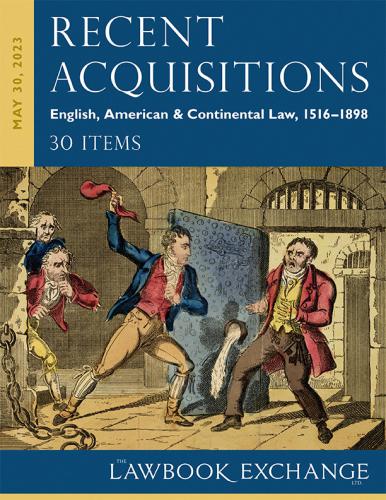 The Lawbook Exchange Ltd, Recent Acquisitions: English, American & Continental Law, 1516–1898 - 30 Items