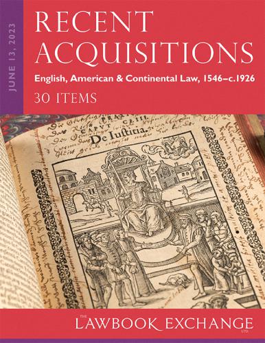 The Lawbook Exchange Ltd, Recent Acquisitions: English, American & Continental Law, 1546–c.1926 - 30 Items